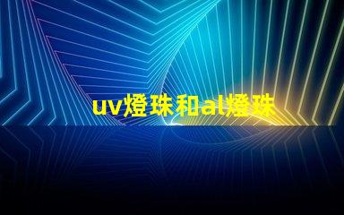 uv燈珠和al燈珠 uv燈珠和紫光燈珠一樣嗎